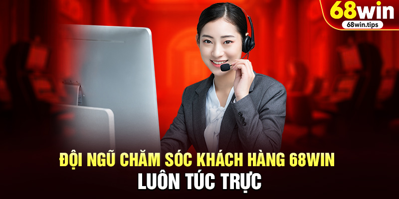 Đội ngũ chăm sóc khách hàng 68WIN luôn túc trực