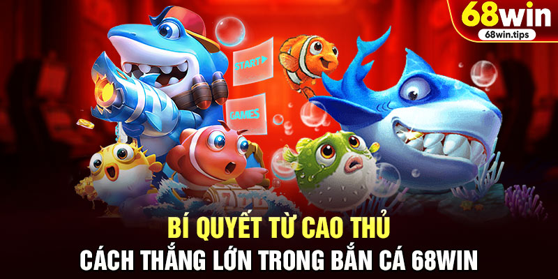 Bí Quyết Từ Cao Thủ: Cách Thắng Lớn Trong Bắn Cá 68win