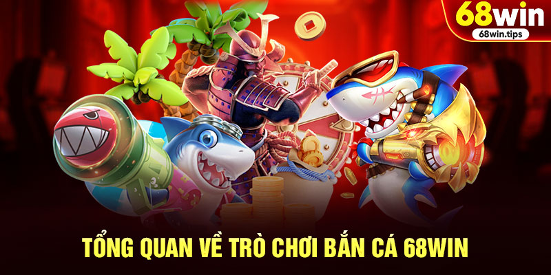 Tổng Quan Về Trò Chơi Bắn Cá 68win