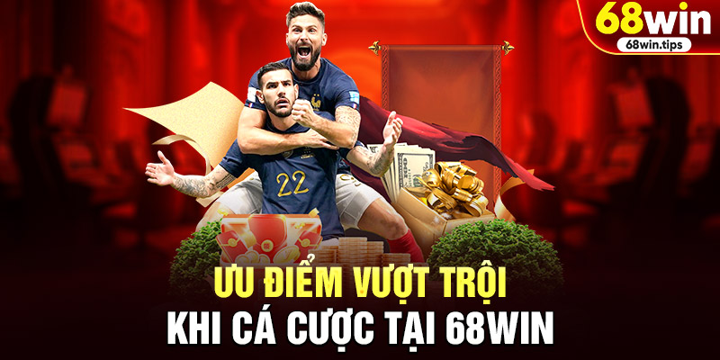 Ưu điểm vượt trội khi cá cược tại 68WIN