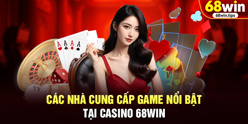 Các nhà cung cấp game nổi bật tại Casino 68WIN