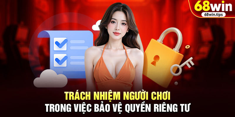 Trách Nhiệm Người Chơi Trong Việc Bảo Vệ Quyền Riêng Tư