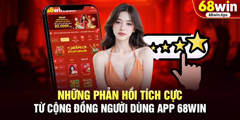 Những phản hồi tích cực từ cộng đồng người dùng app 68WIN