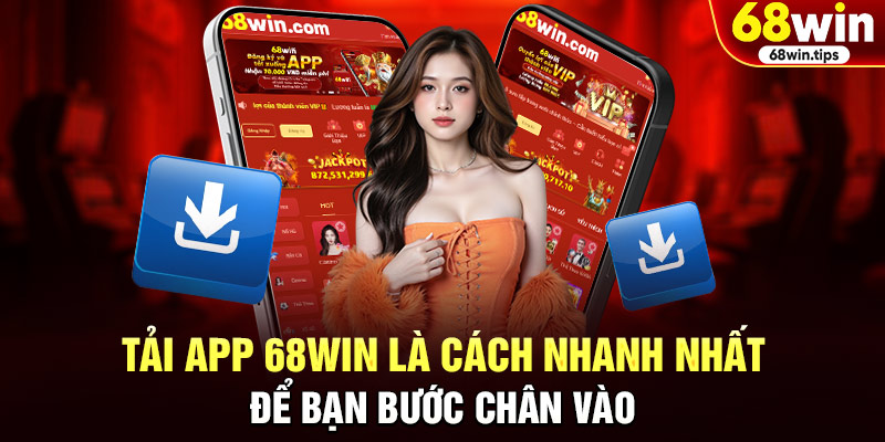 Tải app 68WIN là cách nhanh nhất để bạn bước chân vào