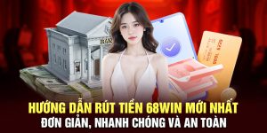 Hướng Dẫn Rút Tiền 68WIN Mới Nhất - Đơn Giản, Nhanh Chóng và An Toàn
