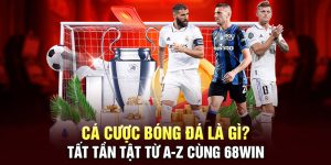 Cá cược bóng đá là gì? Tất tần tật từ A-Z cùng 68WIN