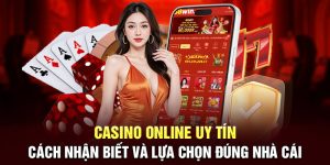 Casino Online Uy Tín: Cách Nhận Biết và Lựa Chọn Đúng Nhà Cái