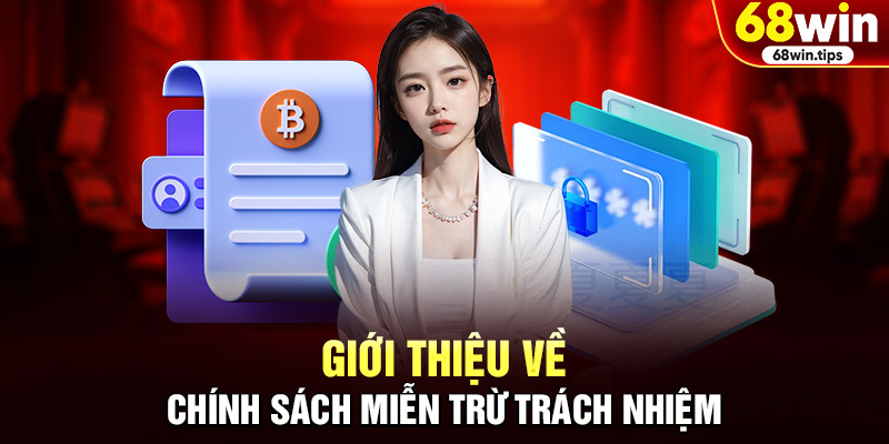Giới Thiệu Về Chính Sách Miễn Trừ Trách Nhiệm 68WIN